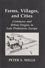 Farms Villages and Cities Commerce and Urban Origins in Late Prehistoric Europe