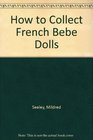 How to Collect French Bebe Dolls