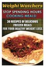 Weight Watchers Stop Spending Hours Cooking Meals 30 Recipes of Delicious Freezer Meals for Your Healthy Weight Loss