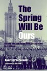 The Spring Will Be Ours Poland and the Poles from Occupation to Freedom