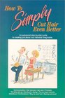 How to Simply Cut Hair Even Better An Advanced Step by Step Guide to the Six Basic Haircuts That Can Be Combined or Altered to Create Just About an