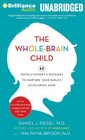 The WholeBrain Child 12 Revolutionary Strategies to Nurture Your Child's Developing Mind Survive Everyday Parenting Struggles and Help Your Family Thrive