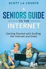 A Senior's Guide to Surfing the Internet Getting Started With Surfing the Internet and Email