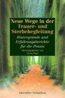 Neue Wege in der Trauer und Sterbebegleitung Hintergrnde und Erfahrungsberichte fr die Praxis