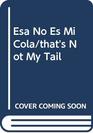 Esa No Es Mi Cola/that's Not My Tail