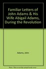 Familiar Letters of John Adams  His Wife Abigail Adams During the Revolution