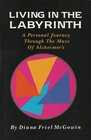 Living in the Labyrinth A Personal Journey Through the Maze of Alzheimer's