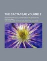 The Cactaceae descriptions and illustrations of plants of the cactus family Volume 2