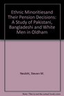 Ethnic Minorities and Their Pensions Decisions A Study of Pakistani Bangladeshi and White Men in Oldham