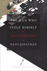 The Man Who Stole Himself The Slave Odyssey of Hans Jonathan