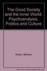 The Good Society and the Inner World Psychoanalysis Politics and Culture