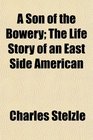 A Son of the Bowery The Life Story of an East Side American