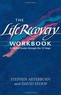 The Life Recovery Workbook A Biblical Guide Through the 12 Steps