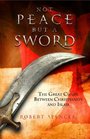 Not Peace But a Sword The Great Chasm Between Christianity and Islam