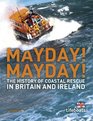 Mayday Mayday The History of Sea Rescue Around Britain's Coastal Waters