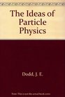 The Ideas of Particle Physics