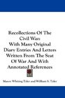 Recollections Of The Civil War With Many Original Diary Entries And Letters Written From The Seat Of War And With Annotated References