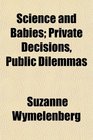 Science and Babies Private Decisions Public Dilemmas
