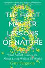 The Eight Master Lessons of Nature: What Nature Teaches Us About Living Well in the World