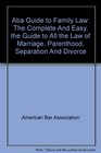 ABA Guide to Family Law The Complete and Easy The Guide to All the Law of Marriage Parenthood Separation and Divorce