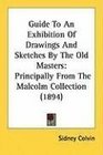 Guide To An Exhibition Of Drawings And Sketches By The Old Masters Principally From The Malcolm Collection