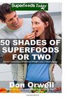 50 Shades of Superfoods For Two Over 130 Quick  Easy Gluten Free Low Cholesterol Low Fat Whole Foods Recipes Cooking for Two Healthy