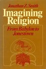 Imagining religion From Babylon to Jonestown