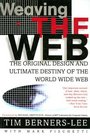 Weaving The Web The Original Design And Ultimate Destiny Of The World Wide Web by Its Inventor