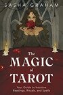 The Magic of Tarot Your Guide to Intuitive Readings Rituals and Spells