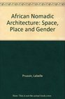African Nomadic Architecture Space Place and Gender