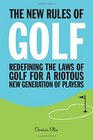 The New Rules of Golf Redefining the Laws of Golf for a Riotous New Generation of Players