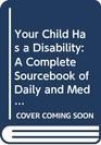 Your Child Has a Disability A Complete Sourcebook of Daily and Medical Care