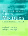 The Practitioner's Guide to Mediation A ClientCentered Approach