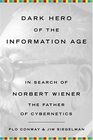 Dark Hero Of The Information Age In Search of Norbert Wiener The Father of Cybernetics