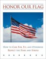 Honor Our Flag How to Care For Fly and Otherwise Respect the Stars and Stripes