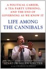Life Among the Cannibals A Political Career a Tea Party Uprising and the End of Governing As We Know It