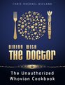 Dining With The Doctor The Unauthorized Whovian Cookbook