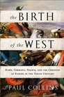 The Birth of the West Rome Germany France and the Creation of Europe in the Tenth Century