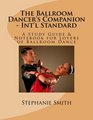 The Ballroom Dancer's Companion  Int'l Standard A Study Guide  Notebook for Lovers of Ballroom Dance