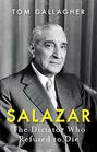 Salazar The Dictator Who Refused to Die