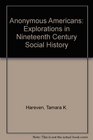 Anonymous Americans Explorations in Nineteenth Century Social History
