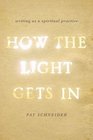 How the Light Gets In Writing as a Spiritual Practice