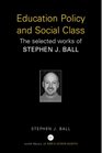 Education Policy and Social Class The Selected Works of Stephen Ball