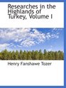 Researches in the Highlands of Turkey Volume I