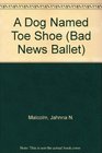 A Dog Named Toe Shoe (Bad News Ballet, No. 10)