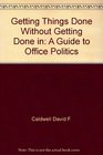 Getting things done without getting done in A guide to office politics