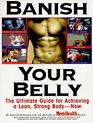 Banish Your Belly : The Ultimate Guide for Achieving a Lean, Strong Body-- Now