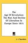 The Age Of Revolution The Rise And Decline Of Liberalism In Europe Since 1815