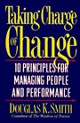 Taking Charge of Change 10 Principles for Managing People and Performance