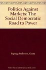 Politics Against Markets The Social Democratic Road to Power